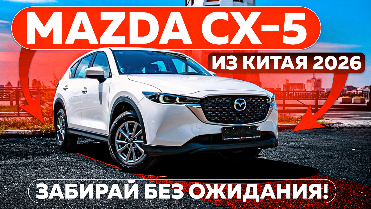 Mazda CX-5 из Китая 2026 — забирай без ожидания!